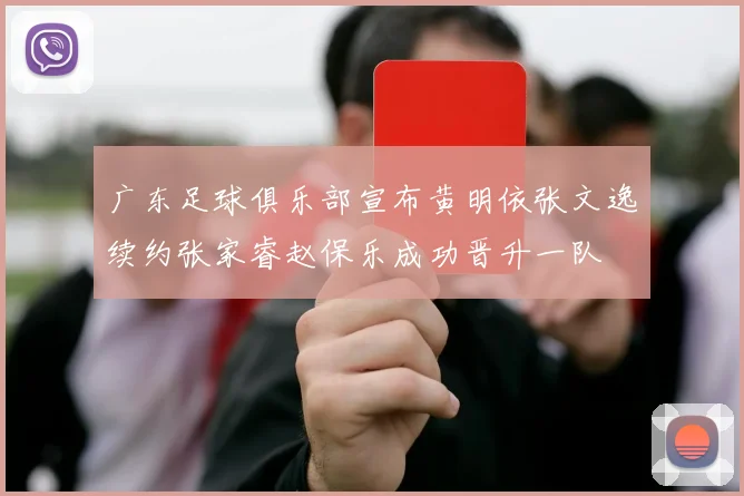 广东足球俱乐部宣布黄明依张文逸续约张家睿赵保乐成功晋升一队